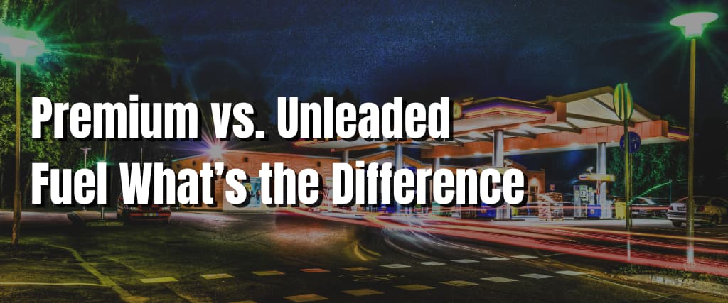 Premium vs. Unleaded Fuel What’s the Difference