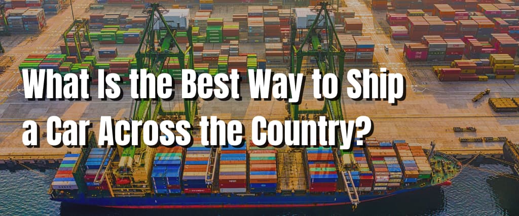 What Is the Best Way to Ship a Car Across the Country
