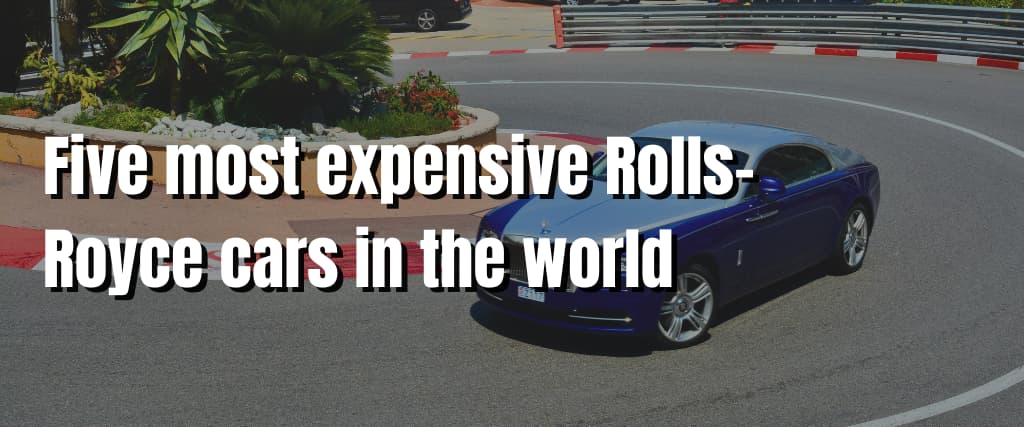 Five most expensive Rolls-Royce cars in the world