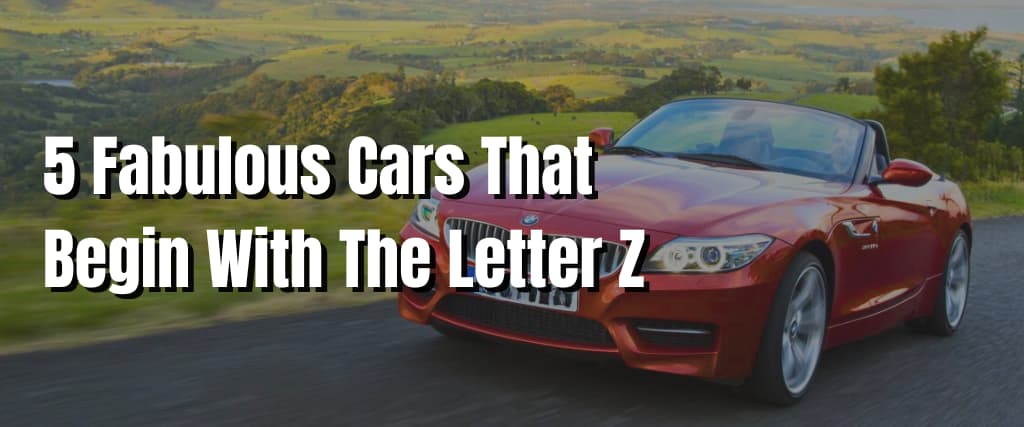 5 Fabulous Cars That Begin With The Letter Z