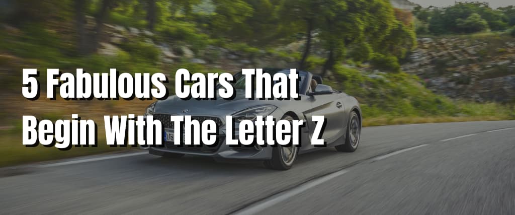 5 Fabulous Cars That Begin With The Letter Z