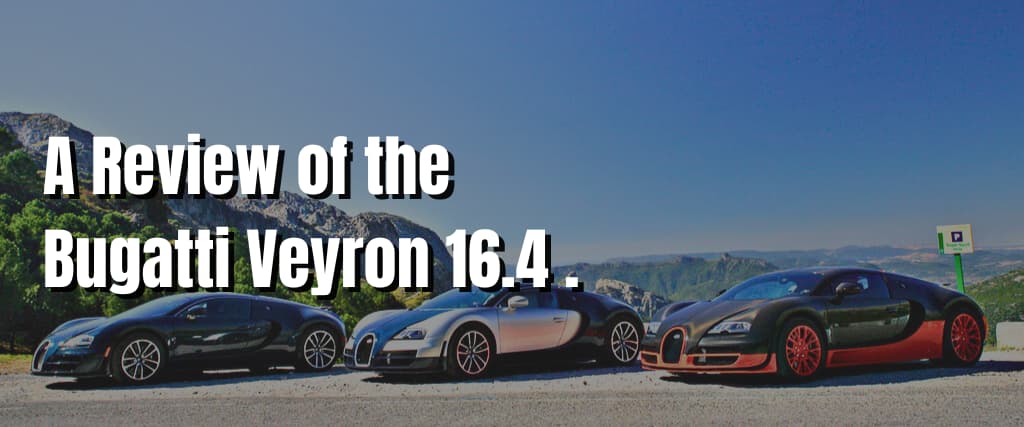 A Review of the Bugatti Veyron 16.4 .