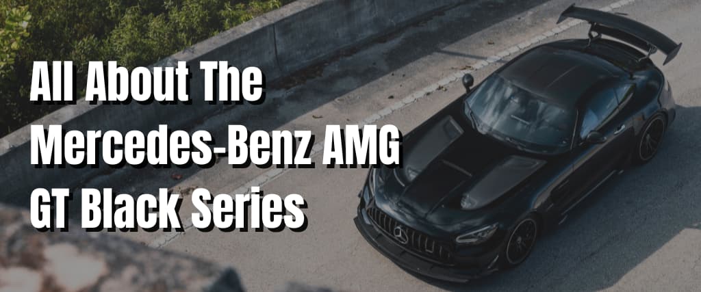 All About The Mercedes-Benz AMG GT Black Series