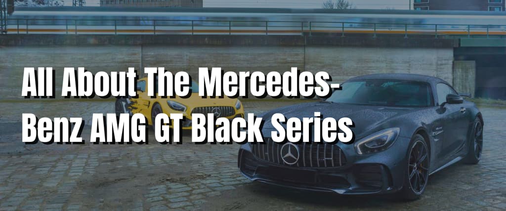 All About The Mercedes-Benz AMG GT Black Series