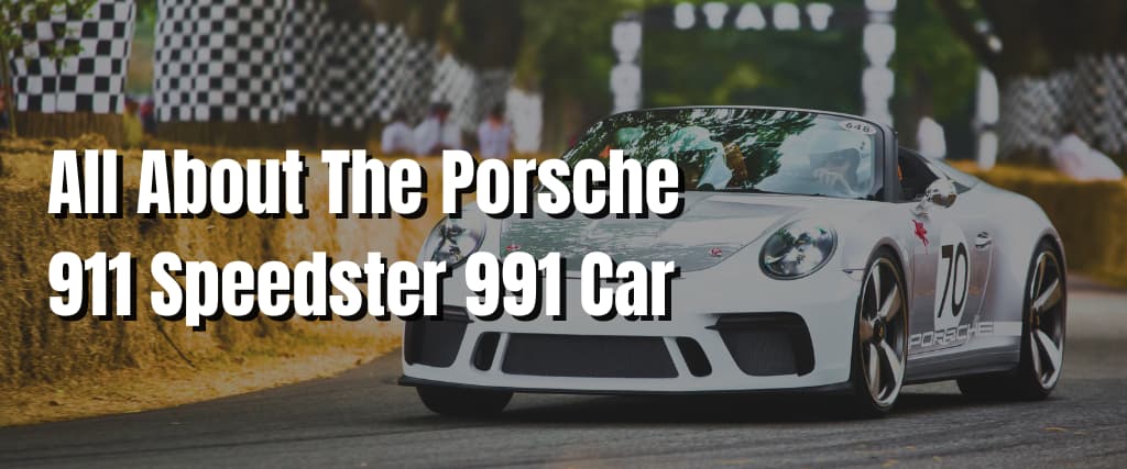 All About The Porsche 911 Speedster 991 Car