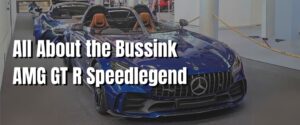 All About the Bussink AMG GT R Speedlegend.