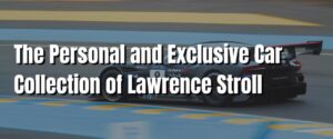 The Personal and Exclusive Car Collection of Lawrence Stroll