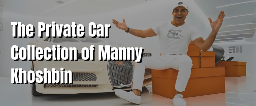 The Private Car Collection of Manny Khoshbin.