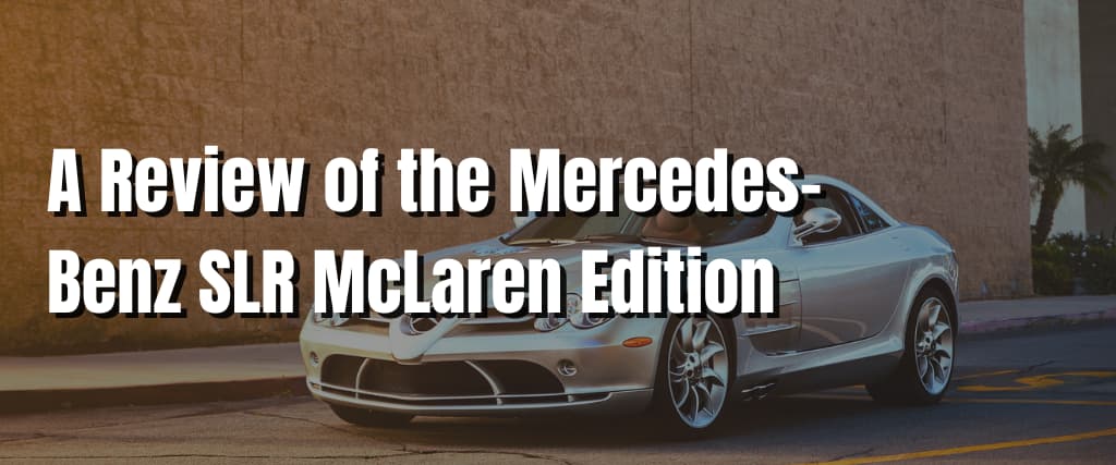 A Review of the Mercedes-Benz SLR McLaren Edition
