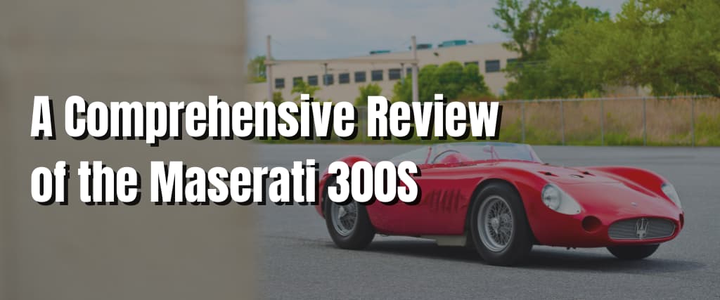 A Comprehensive Review of the Maserati 300S