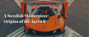 A Swedish Masterpiece Origins of the Agera S