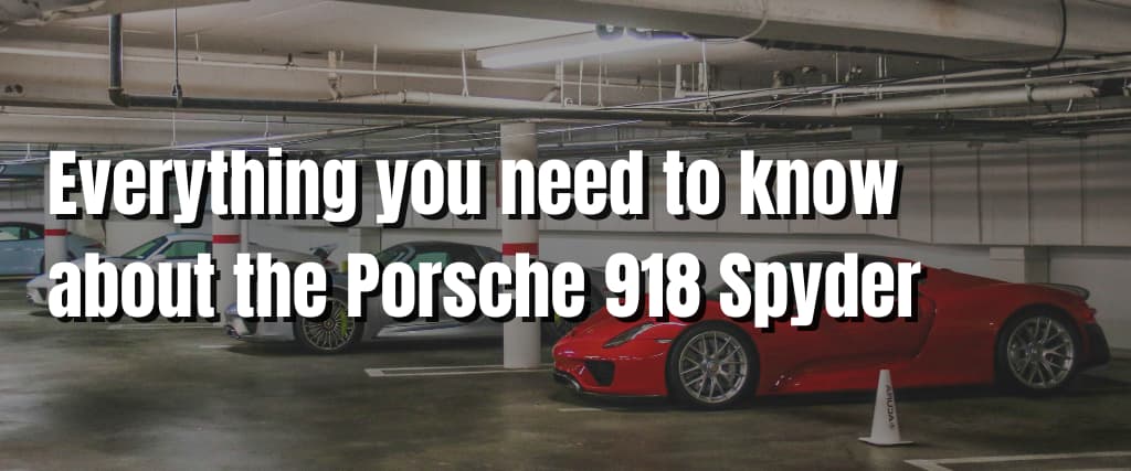 Everything you need to know about the Porsche 918 Spyder