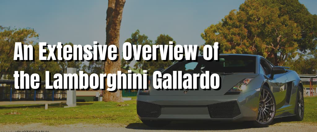 An Extensive Overview of the Lamborghini Gallardo