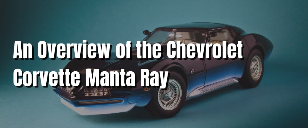 An Overview of the Chevrolet Corvette Manta Ray