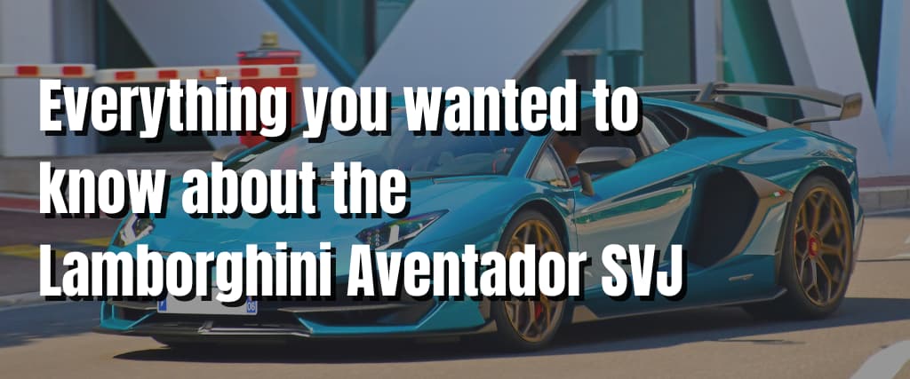 Everything you wanted to know about the Lamborghini Aventador SVJ