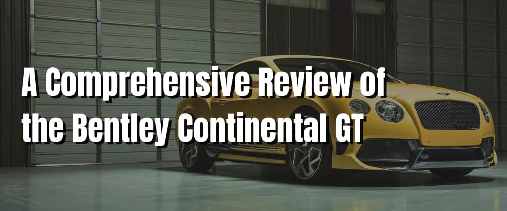 A Comprehensive Review of the Bentley Continental GT