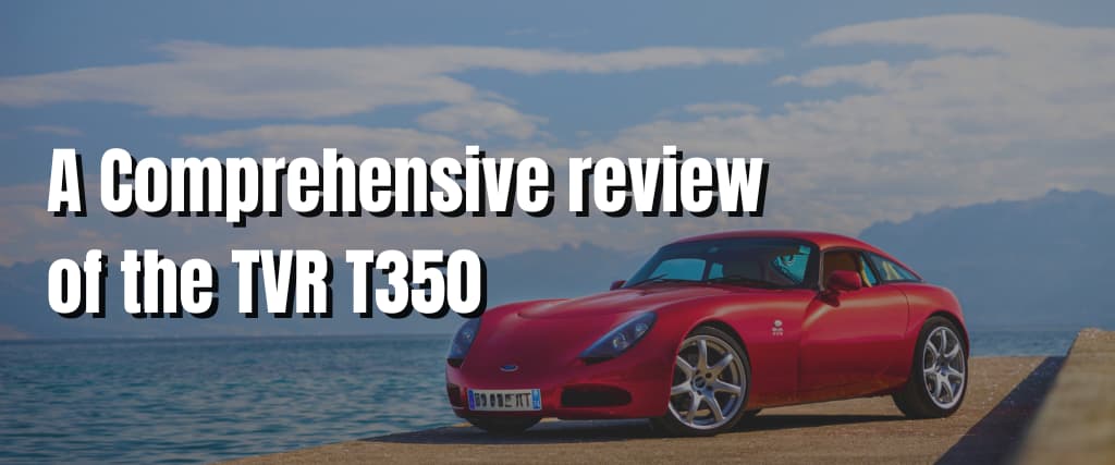 A Comprehensive review of the TVR T350