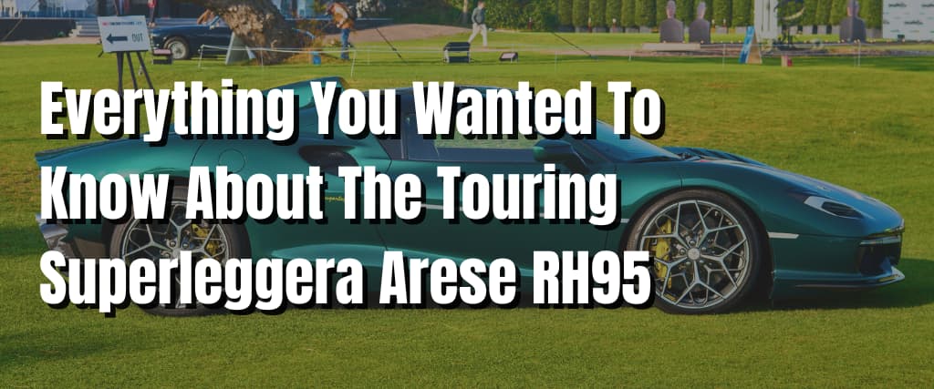 Everything You Wanted To Know About The Touring Superleggera Arese RH95