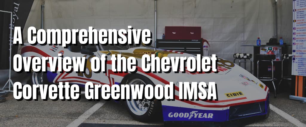 A Comprehensive Overview of the Chevrolet Corvette Greenwood IMSA