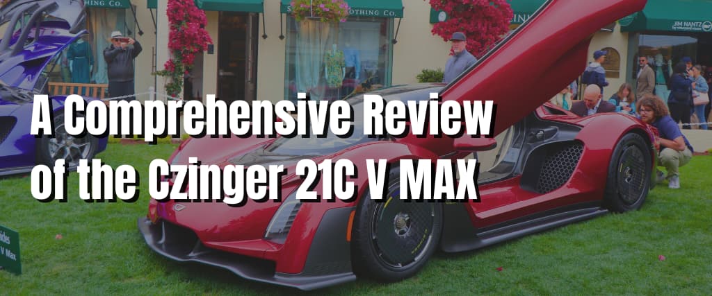 A Comprehensive Review of the Czinger 21C V MAX
