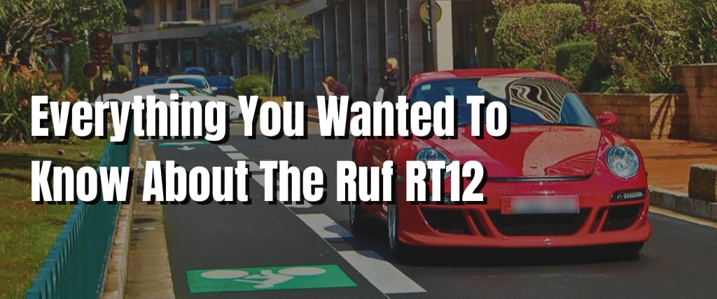 Everything You Wanted To Know About The Ruf RT12