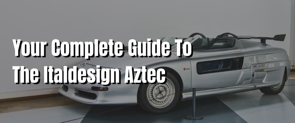 Your Complete Guide To The Italdesign Aztec