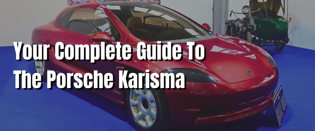 Your Complete Guide To The Porsche Karisma